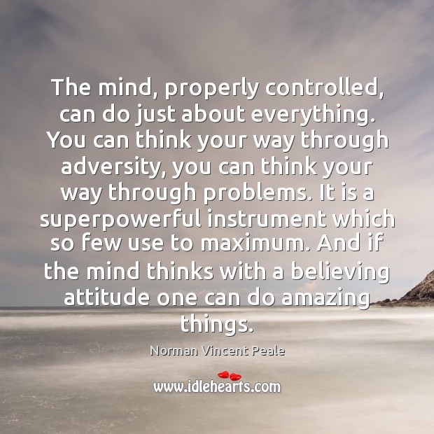 The mind, properly controlled, can do just about everything. You can think Image