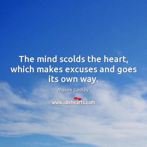The mind scolds the heart, which makes excuses and goes its own way. Mason Cooley Picture Quote