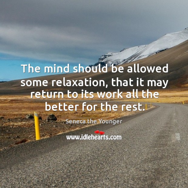 The mind should be allowed some relaxation, that it may return to Seneca the Younger Picture Quote
