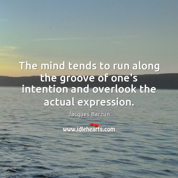 The mind tends to run along the groove of one’s intention and Image