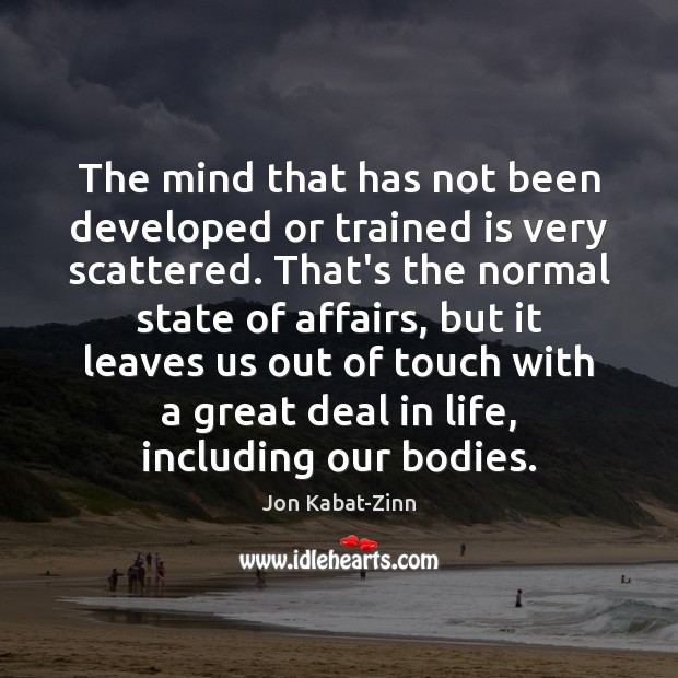 The mind that has not been developed or trained is very scattered. Image