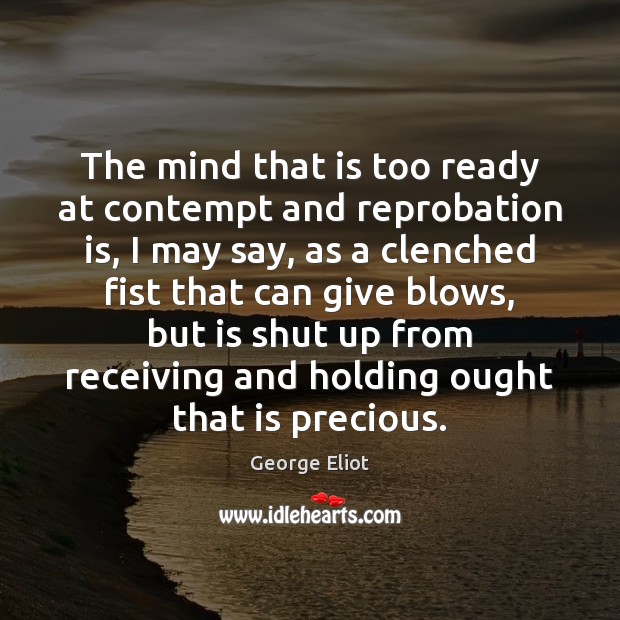 The mind that is too ready at contempt and reprobation is, I George Eliot Picture Quote