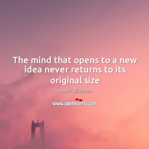 The mind that opens to a new idea never returns to its original size Albert Einstein Picture Quote