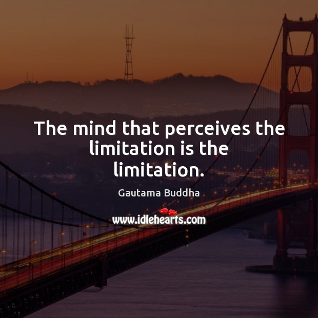 The mind that perceives the limitation is the limitation. Gautama Buddha Picture Quote