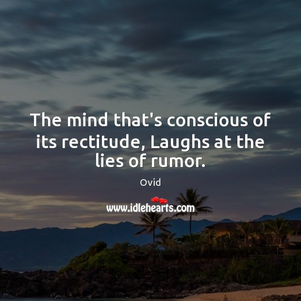 The mind that’s conscious of its rectitude, Laughs at the lies of rumor. Ovid Picture Quote