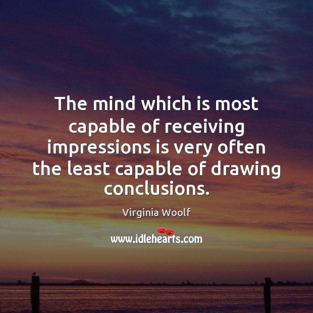The mind which is most capable of receiving impressions is very often Virginia Woolf Picture Quote