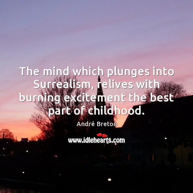The mind which plunges into Surrealism, relives with burning excitement the best André Breton Picture Quote