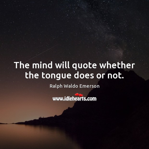 The mind will quote whether the tongue does or not. Image