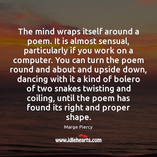 The mind wraps itself around a poem. It is almost sensual, particularly Marge Piercy Picture Quote