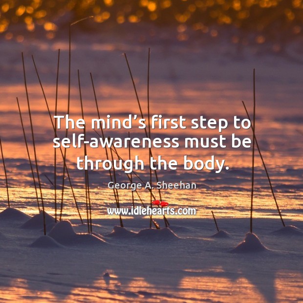 The mind’s first step to self-awareness must be through the body. Image