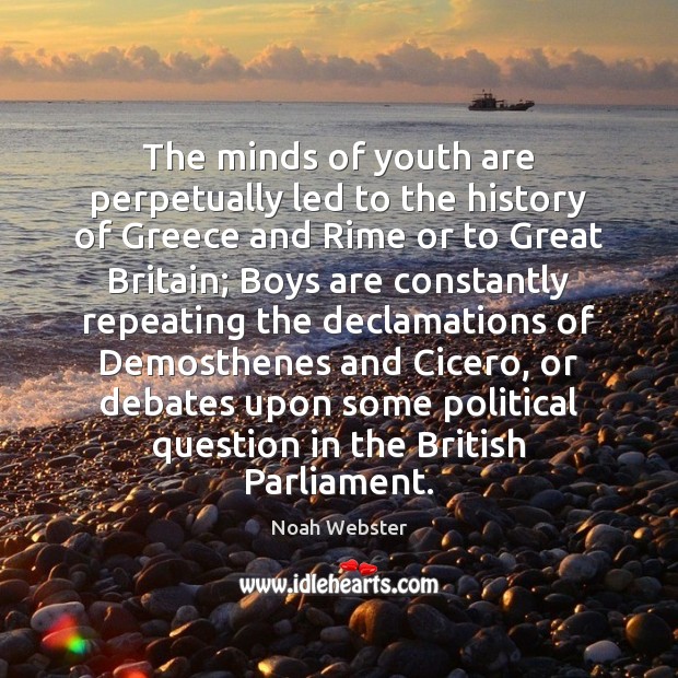 The minds of youth are perpetually led to the history of Greece Noah Webster Picture Quote