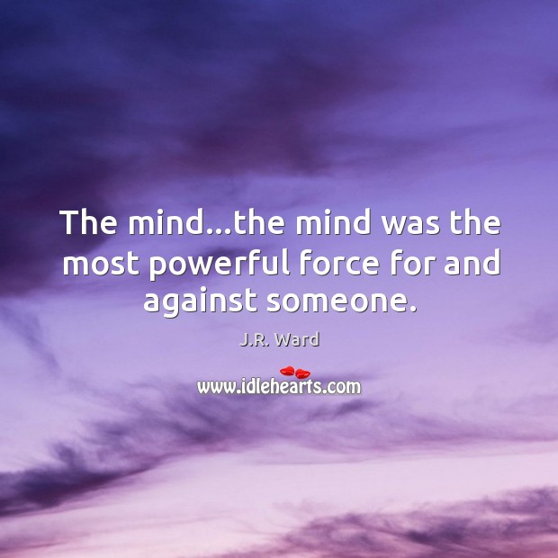 The mind…the mind was the most powerful force for and against someone. J.R. Ward Picture Quote