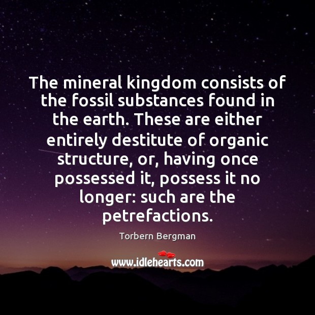 The mineral kingdom consists of the fossil substances found in the earth. Torbern Bergman Picture Quote