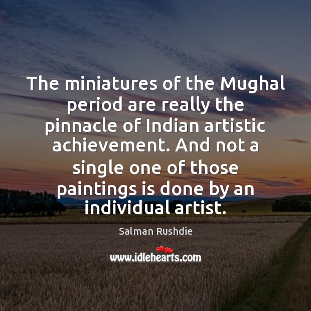 The miniatures of the Mughal period are really the pinnacle of Indian Image