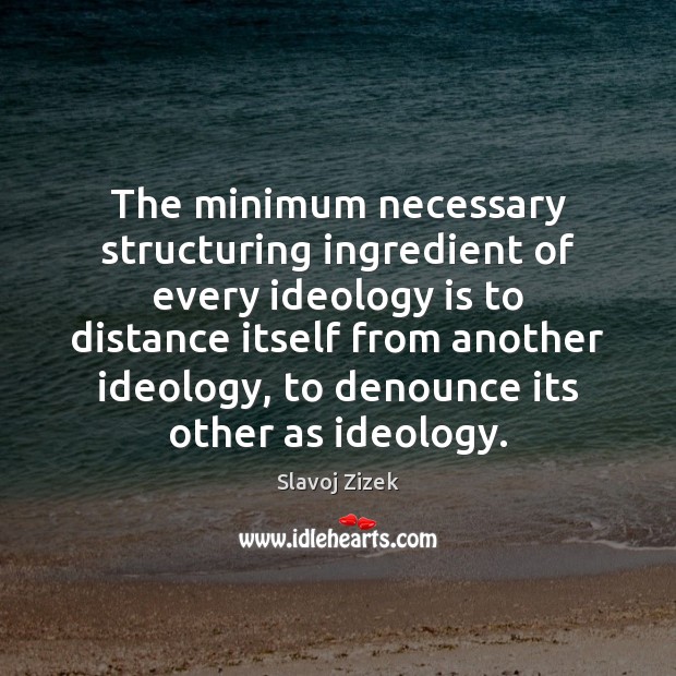 The minimum necessary structuring ingredient of every ideology is to distance itself Image