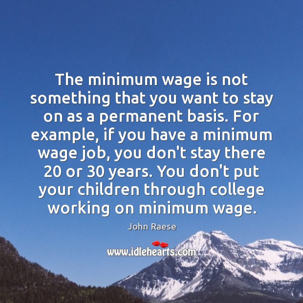 The minimum wage is not something that you want to stay on John Raese Picture Quote