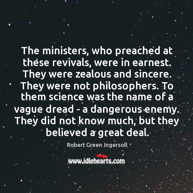 The ministers, who preached at these revivals, were in earnest. They were Robert Green Ingersoll Picture Quote