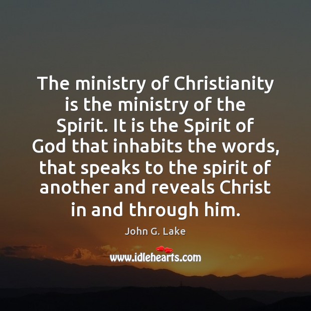 The ministry of Christianity is the ministry of the Spirit. It is John G. Lake Picture Quote
