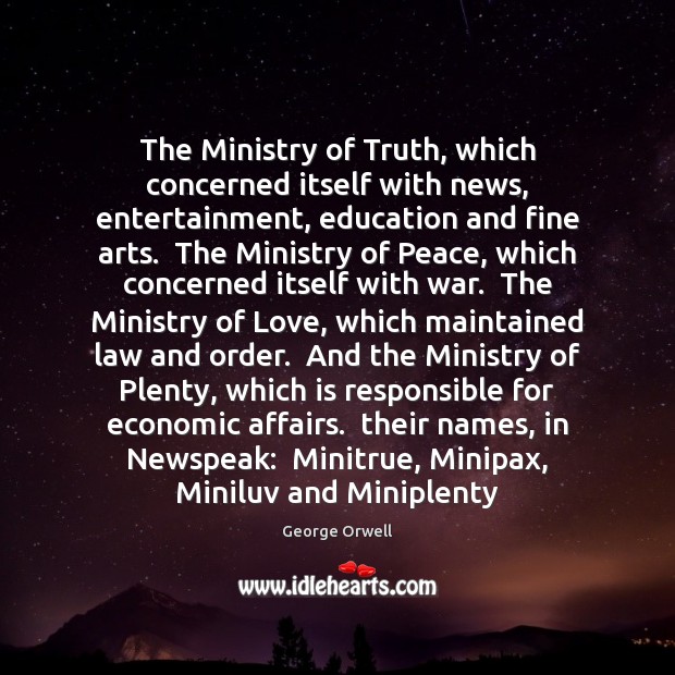 The Ministry of Truth, which concerned itself with news, entertainment, education and George Orwell Picture Quote
