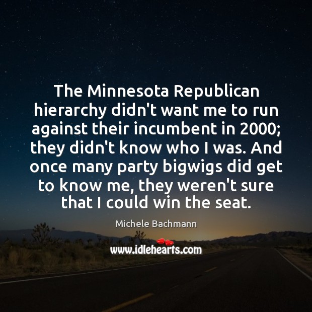 The Minnesota Republican hierarchy didn’t want me to run against their incumbent Michele Bachmann Picture Quote