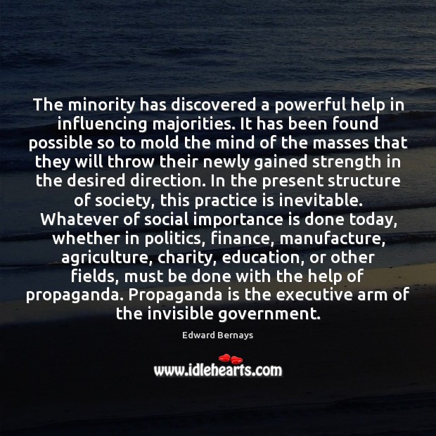 The minority has discovered a powerful help in influencing majorities. It has Edward Bernays Picture Quote