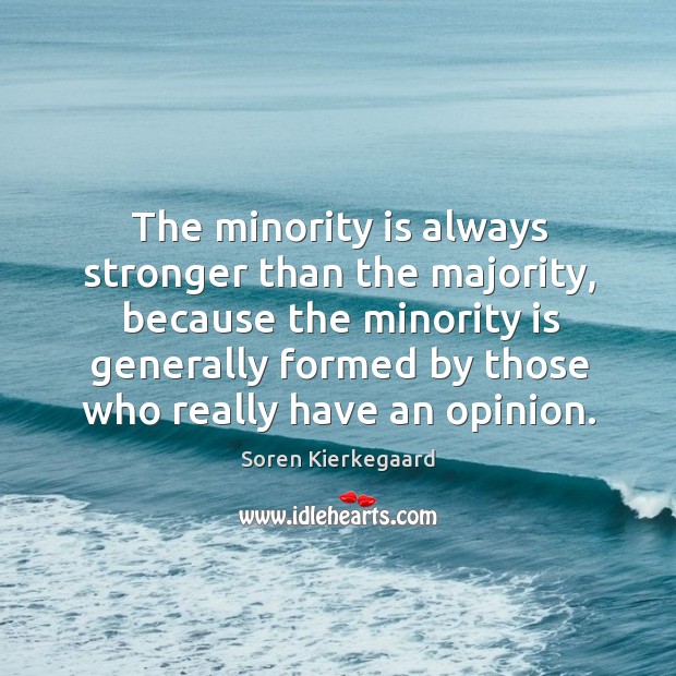 The minority is always stronger than the majority, because the minority is Soren Kierkegaard Picture Quote