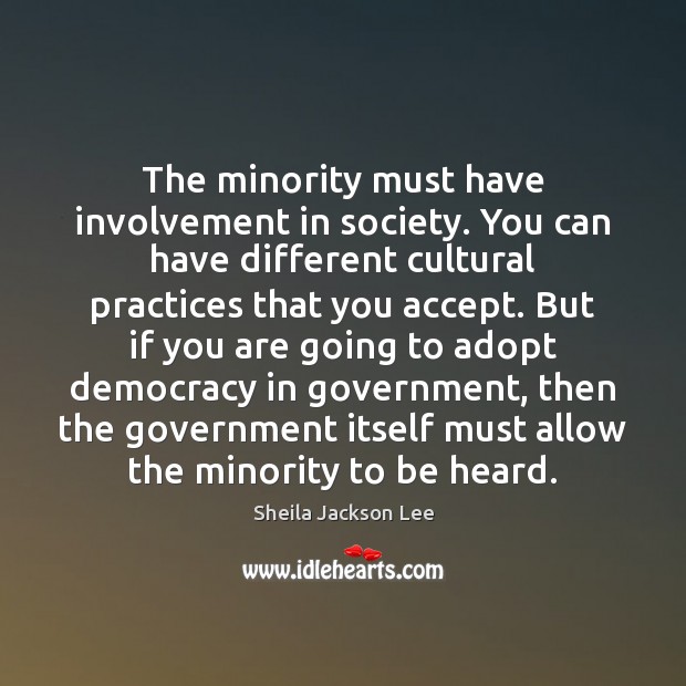 The minority must have involvement in society. You can have different cultural Sheila Jackson Lee Picture Quote