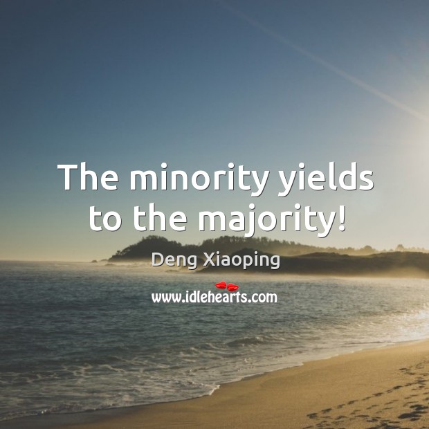 The minority yields to the majority! Deng Xiaoping Picture Quote