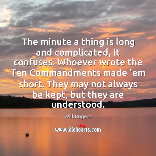 The minute a thing is long and complicated, it confuses. Whoever wrote Will Rogers Picture Quote