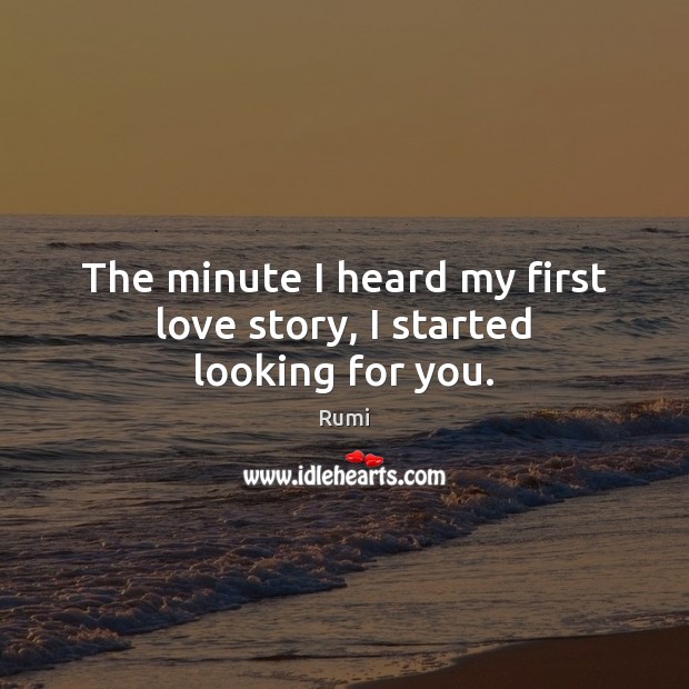The minute I heard my first love story, I started looking for you. Image