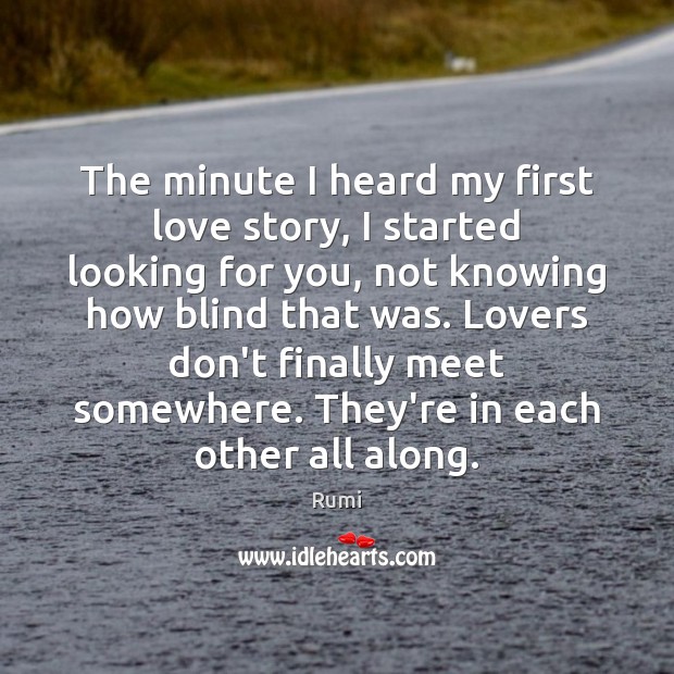 The minute I heard my first love story, I started looking for Image