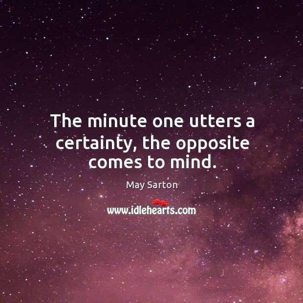 The minute one utters a certainty, the opposite comes to mind. Image