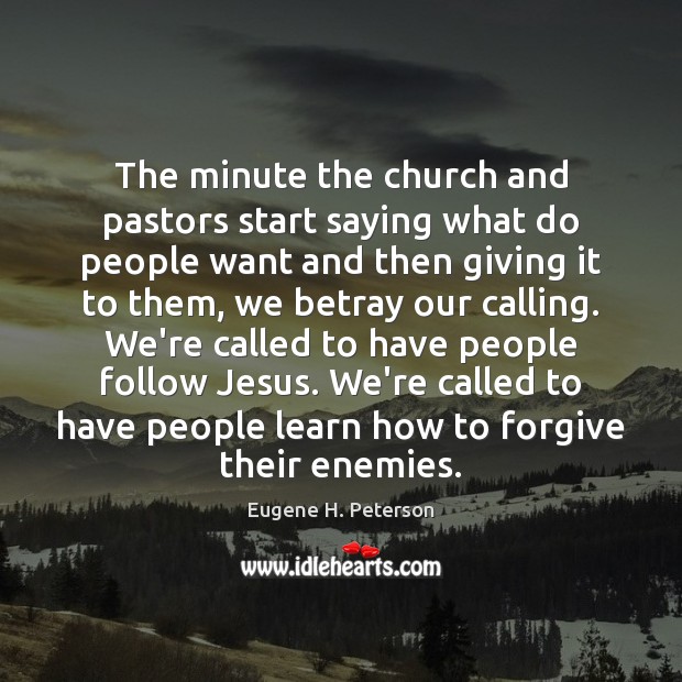 The minute the church and pastors start saying what do people want Eugene H. Peterson Picture Quote