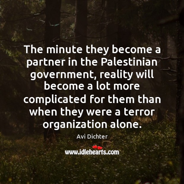 The minute they become a partner in the Palestinian government, reality will Avi Dichter Picture Quote