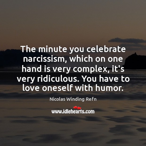 The minute you celebrate narcissism, which on one hand is very complex, Celebrate Quotes Image