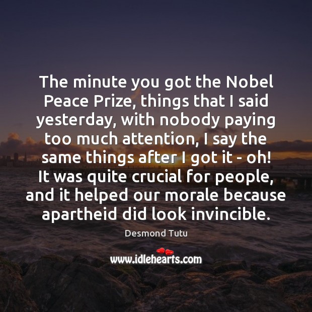 The minute you got the Nobel Peace Prize, things that I said Desmond Tutu Picture Quote