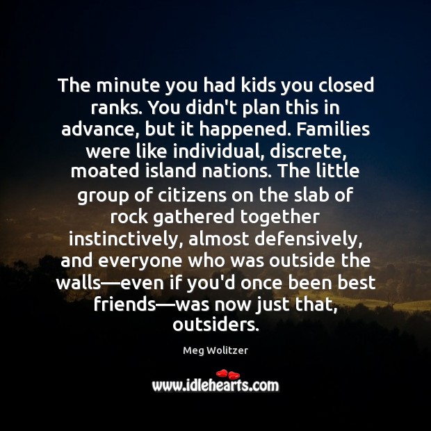 The minute you had kids you closed ranks. You didn’t plan this Meg Wolitzer Picture Quote