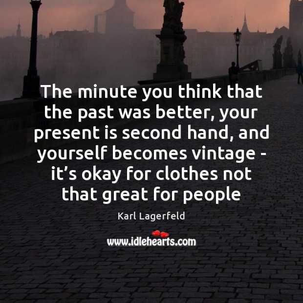 The minute you think that the past was better, your present is Image