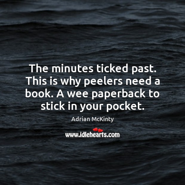 The minutes ticked past. This is why peelers need a book. A Adrian McKinty Picture Quote