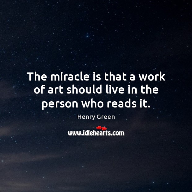 The miracle is that a work of art should live in the person who reads it. Image