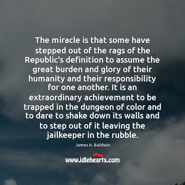 The miracle is that some have stepped out of the rags of James A. Baldwin Picture Quote