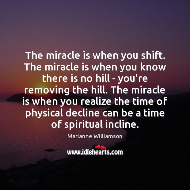 The miracle is when you shift. The miracle is when you know Marianne Williamson Picture Quote