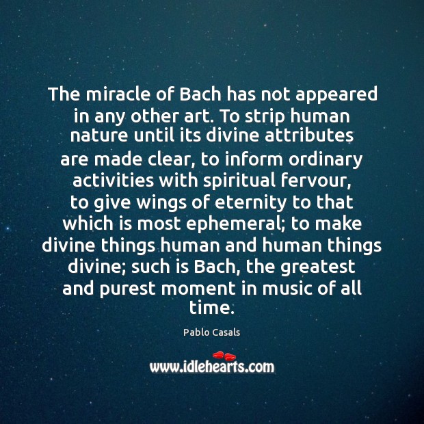 The miracle of Bach has not appeared in any other art. To Image