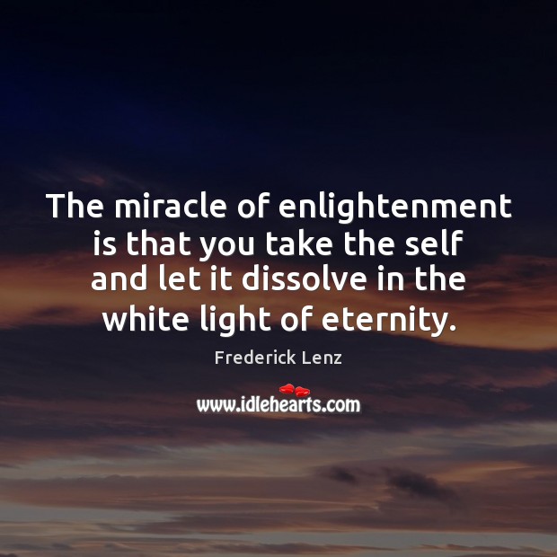 The miracle of enlightenment is that you take the self and let Image