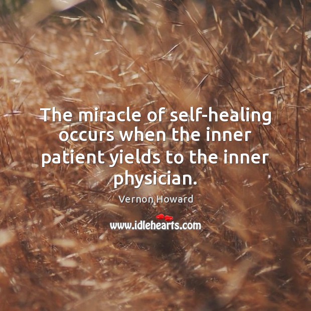 The miracle of self-healing occurs when the inner patient yields to the inner physician. Image