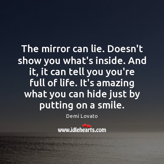 The mirror can lie. Doesn’t show you what’s inside. And it, it Demi Lovato Picture Quote