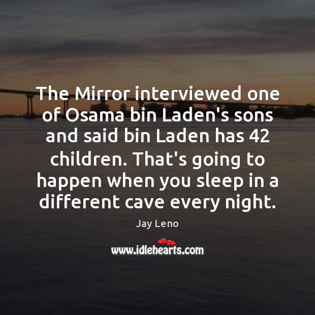 The Mirror interviewed one of Osama bin Laden’s sons and said bin Jay Leno Picture Quote