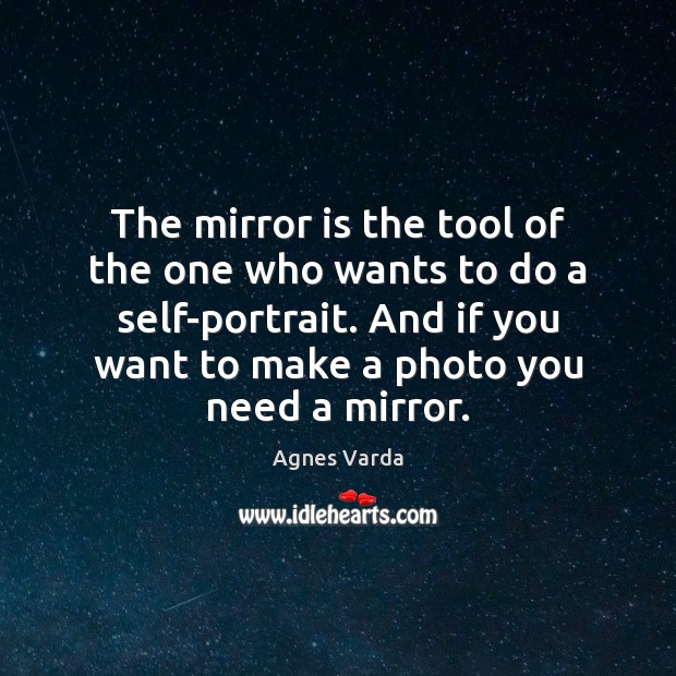 The mirror is the tool of the one who wants to do Agnes Varda Picture Quote