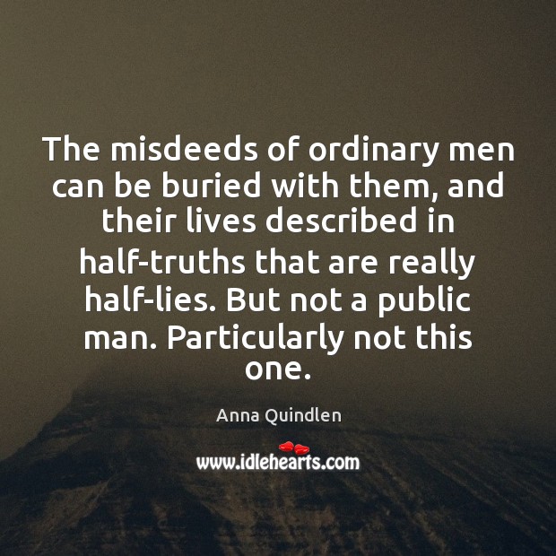 The misdeeds of ordinary men can be buried with them, and their Anna Quindlen Picture Quote