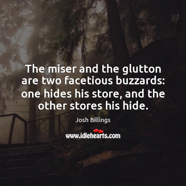 The miser and the glutton are two facetious buzzards: one hides his Josh Billings Picture Quote